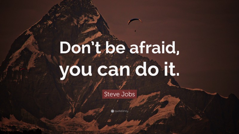 Steve Jobs Quote: “Don’t be afraid, you can do it.”