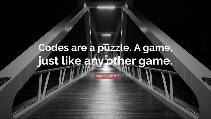 Alan Turing Quote: “Codes are a puzzle. A game, just like any other game.”