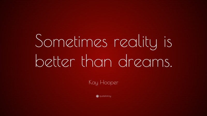 Kay Hooper Quote: “Sometimes reality is better than dreams.”