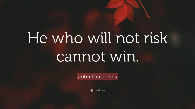 John Paul Jones Quote: “He who will not risk cannot win.”