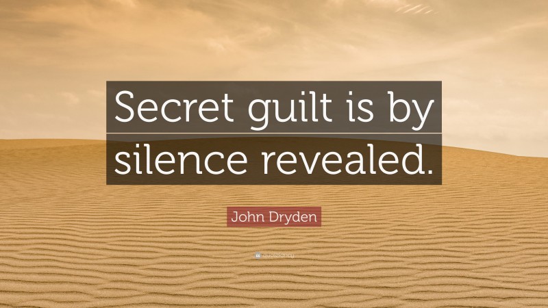 John Dryden Quote: “Secret guilt is by silence revealed.”