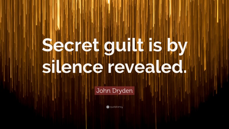 John Dryden Quote: “Secret guilt is by silence revealed.”