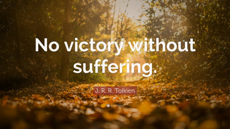 J. R. R. Tolkien Quote: “No victory without suffering.”