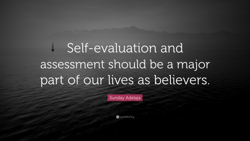 Sunday Adelaja Quote: “Self-evaluation and assessment should be a major part of our lives as believers.”