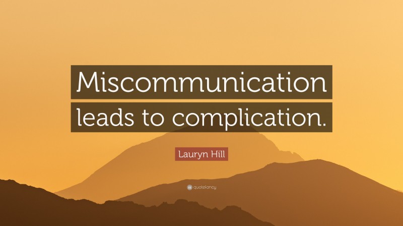 Lauryn Hill Quote: “Miscommunication leads to complication.”