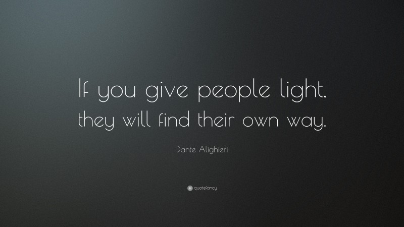 Dante Alighieri Quote: “If you give people light, they will find their own way.”
