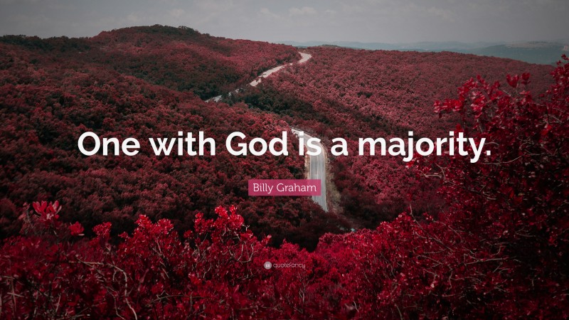 Billy Graham Quote: “One with God is a majority.”