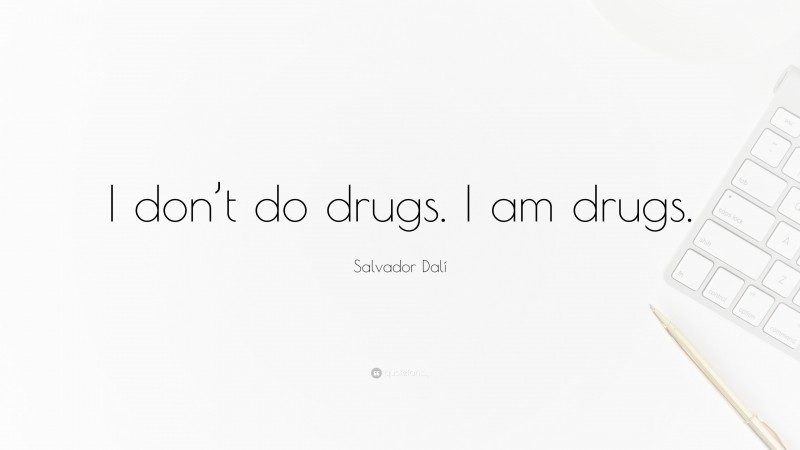 Salvador Dalí Quote: “I don’t do drugs. I am drugs.”