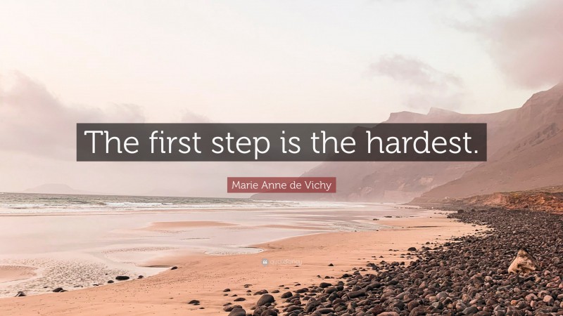 Marie Anne de Vichy Quote: “The first step is the hardest.”