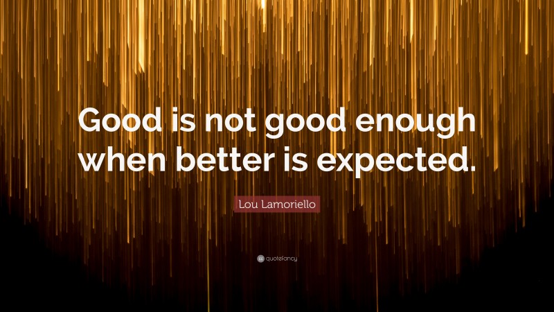 Lou Lamoriello Quote: “Good is not good enough when better is expected.”