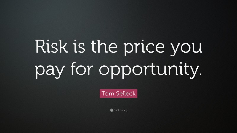 Tom Selleck Quote: “Risk is the price you pay for opportunity.”