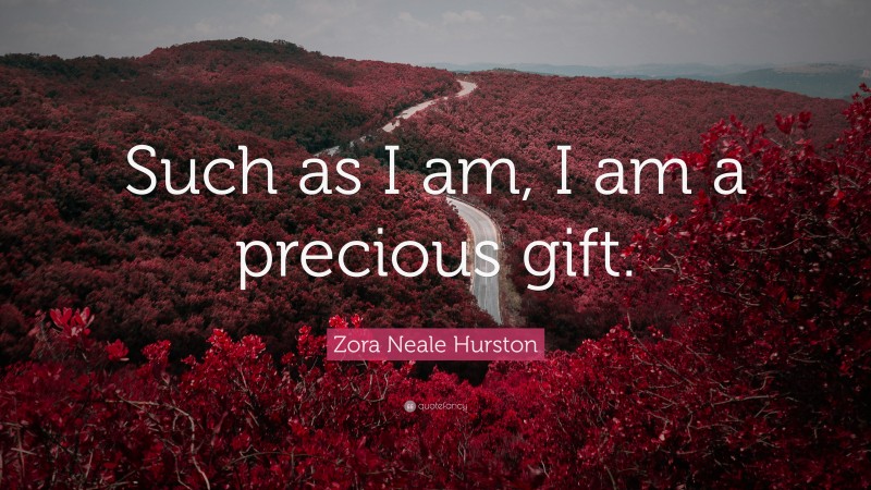 Zora Neale Hurston Quote: “Such as I am, I am a precious gift.”