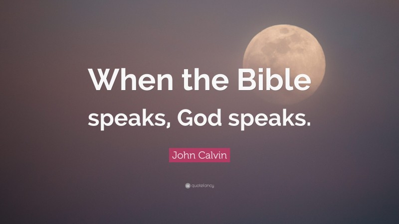 John Calvin Quote: “When the Bible speaks, God speaks.”