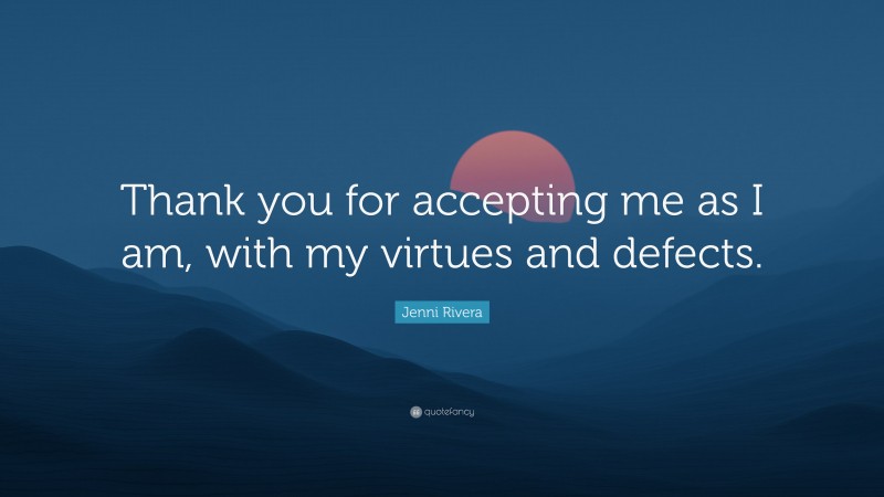 Jenni Rivera Quote: “Thank you for accepting me as I am, with my virtues and defects.”