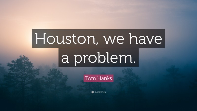 Tom Hanks Quote: “Houston, we have a problem.”