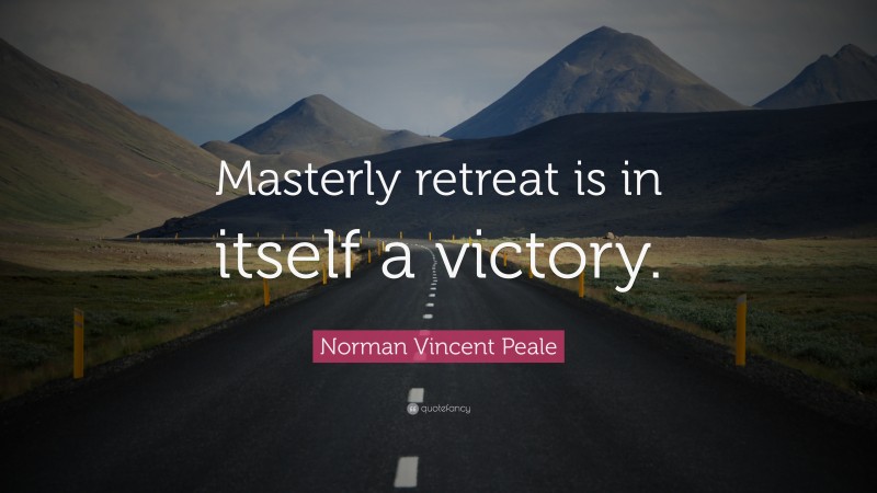 Norman Vincent Peale Quote: “Masterly retreat is in itself a victory.”