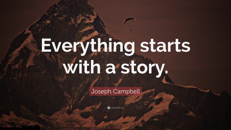 Joseph Campbell Quote: “Everything starts with a story.”