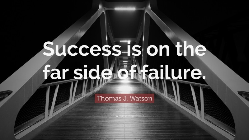 Thomas J. Watson Quote: “Success is on the far side of failure.”