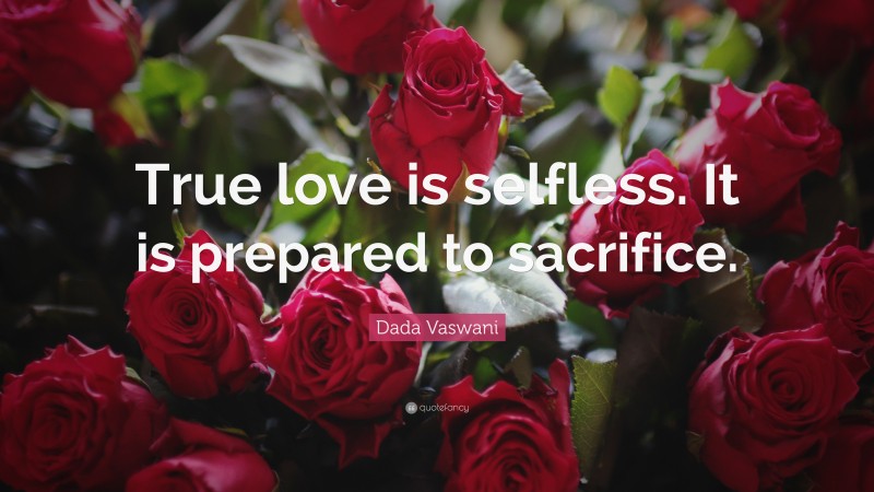 Dada Vaswani Quote: “True love is selfless. It is prepared to sacrifice.”