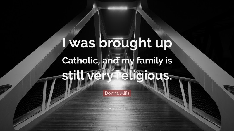 Donna Mills Quote: “I was brought up Catholic, and my family is still very religious.”