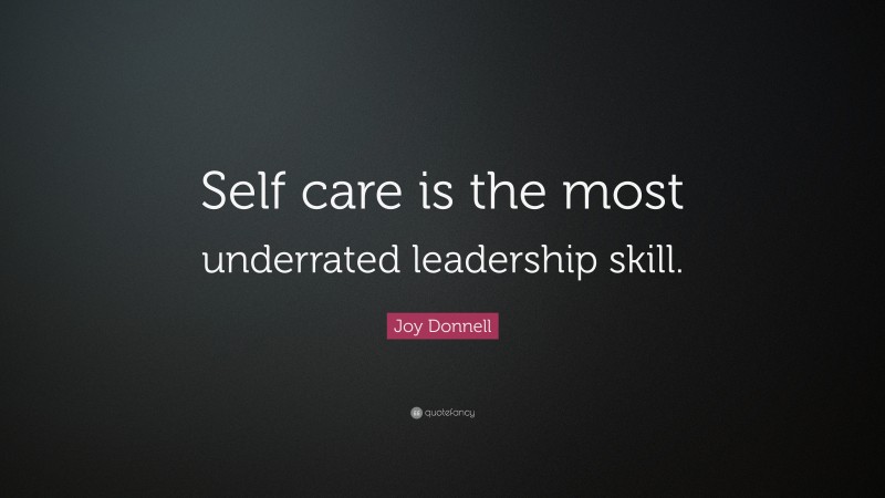 Joy Donnell Quote: “Self care is the most underrated leadership skill.”