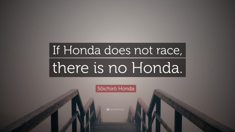 Sōichirō Honda Quote: “If Honda does not race, there is no Honda.”