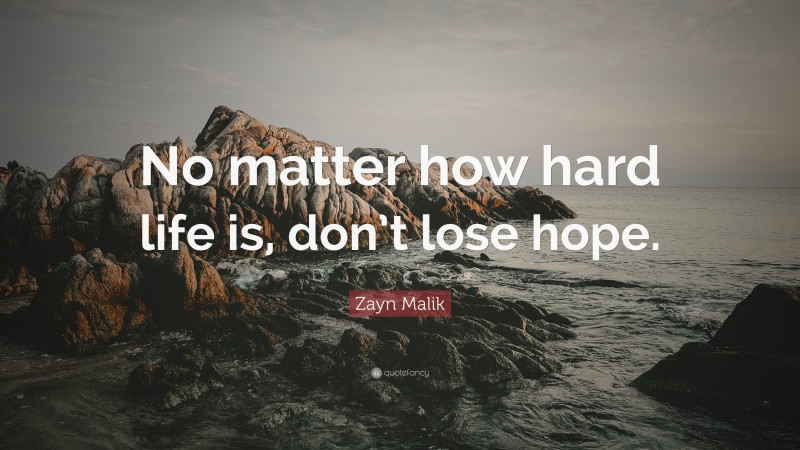 Zayn Malik Quote: “No matter how hard life is, don’t lose hope.”