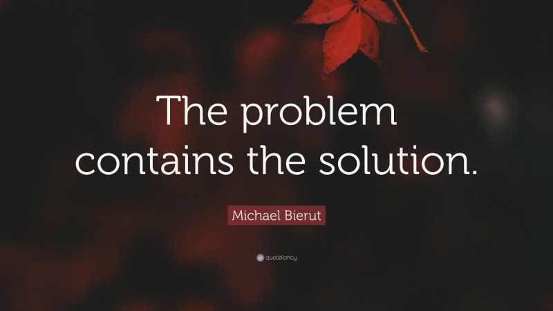 Michael Bierut Quote: “The problem contains the solution.”
