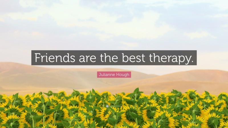 Julianne Hough Quote: “Friends are the best therapy.”