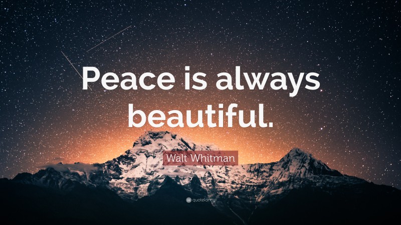 Walt Whitman Quote: “Peace is always beautiful.”