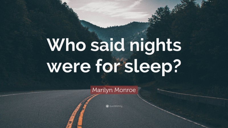 Marilyn Monroe Quote: “Who said nights were for sleep?”