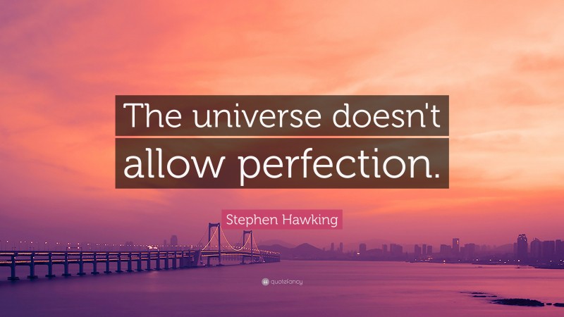 Stephen Hawking Quote: “The universe doesn't allow perfection.”