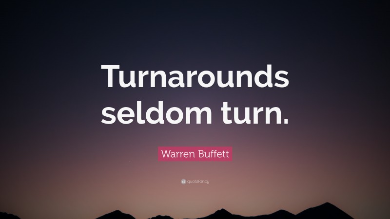 Warren Buffett Quote: “Turnarounds seldom turn.”