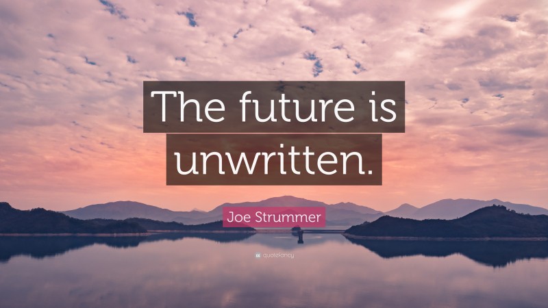 Joe Strummer Quote: “The future is unwritten.”