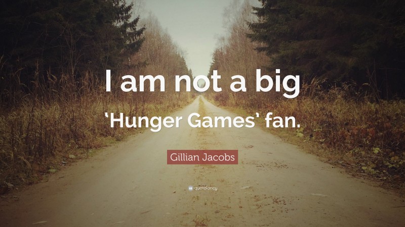 Gillian Jacobs Quote: “I am not a big ‘Hunger Games’ fan.”