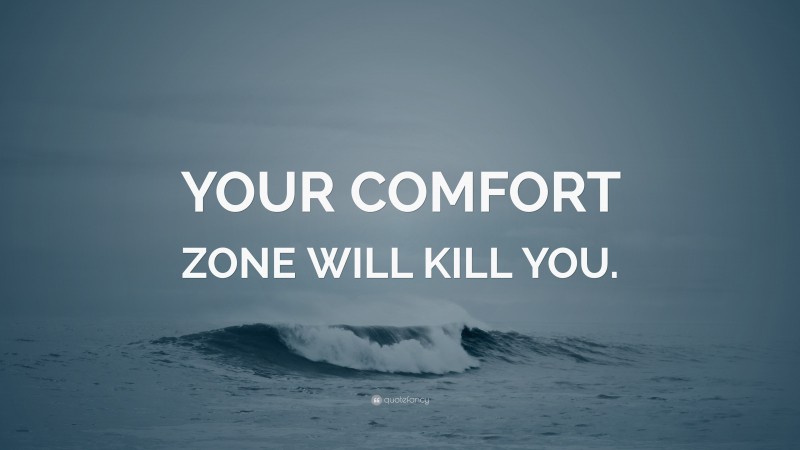 “YOUR COMFORT ZONE WILL KILL YOU.” — Desktop Wallpaper