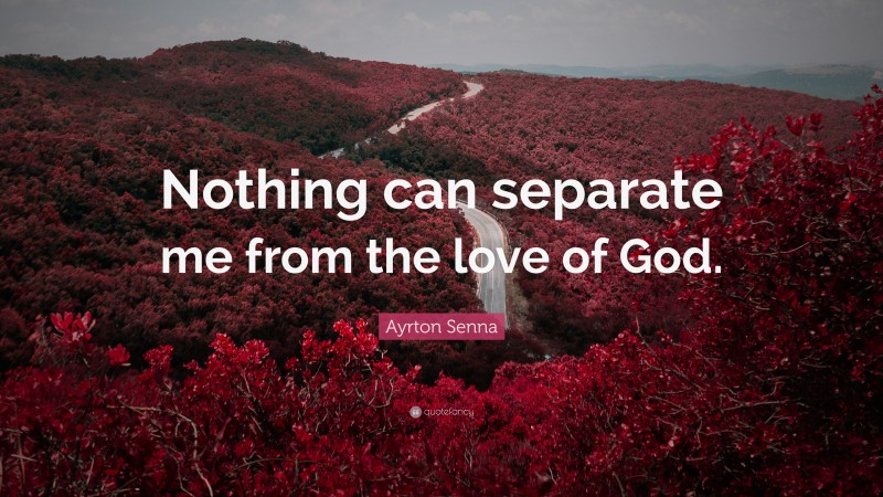 Ayrton Senna Quote: “Nothing can separate me from the love of God.”