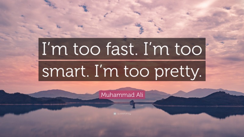 Muhammad Ali Quote: “I’m too fast. I’m too smart. I’m too pretty.”