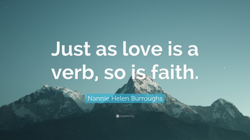 Nannie Helen Burroughs Quote: “Just as love is a verb, so is faith.”