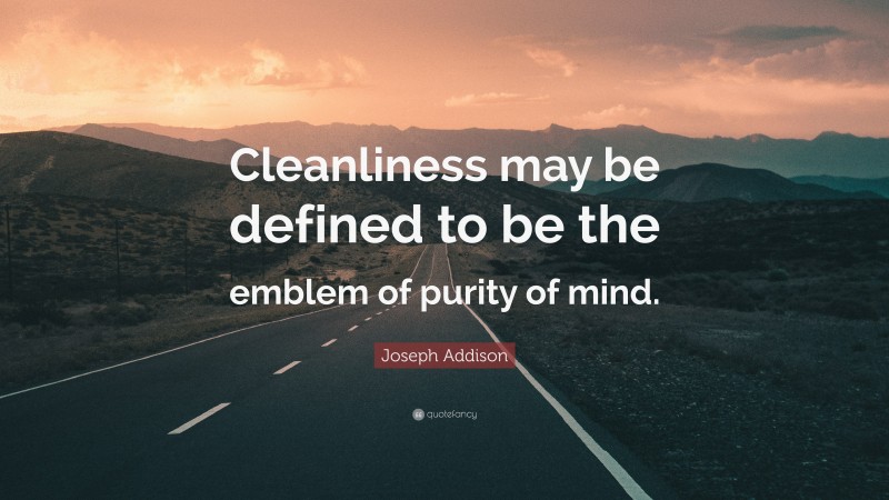 Joseph Addison Quote: “Cleanliness may be defined to be the emblem of purity of mind.”