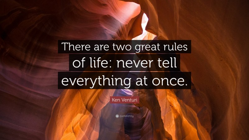 Ken Venturi Quote: “There are two great rules of life: never tell everything at once.”