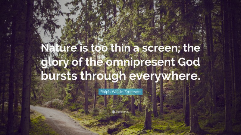 Ralph Waldo Emerson Quote: “Nature is too thin a screen; the glory of the omnipresent God bursts through everywhere.”