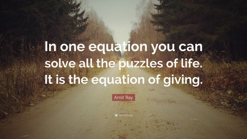 Amit Ray Quote: “In one equation you can solve all the puzzles of life. It is the equation of giving.”