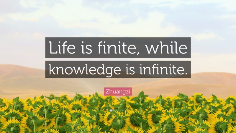 Zhuangzi Quote: “Life is finite, while knowledge is infinite.”