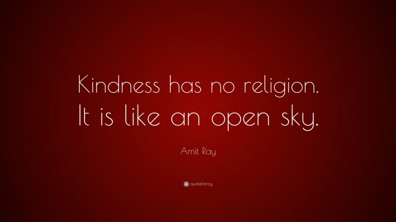 Amit Ray Quote: “Kindness has no religion. It is like an open sky.”