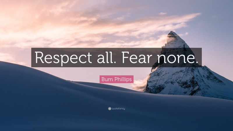 Bum Phillips Quote: “Respect all. Fear none.”