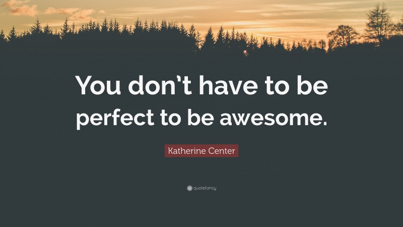 Katherine Center Quote: “You don’t have to be perfect to be awesome.”