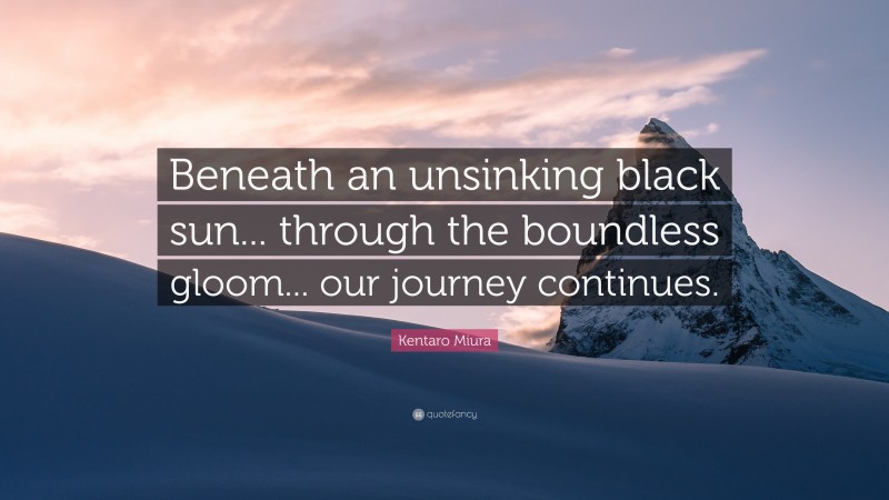 Kentaro Miura Quote: “Beneath an unsinking black sun... through the boundless gloom... our journey continues.”