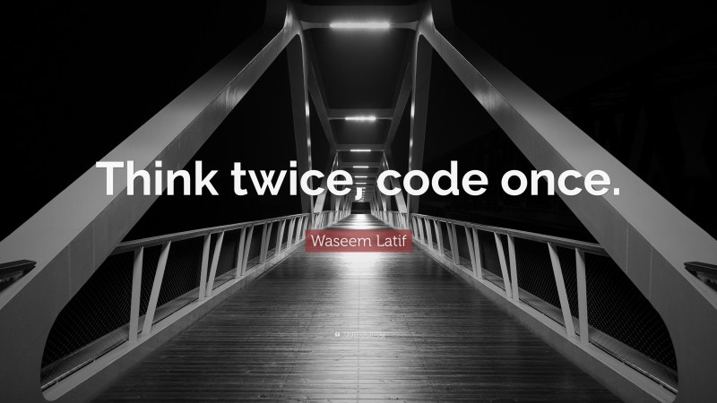 Waseem Latif Quote: “Think twice, code once.”