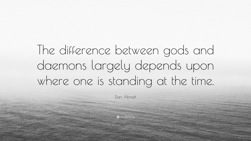 Dan Abnett Quote: “The difference between gods and daemons largely depends upon where one is standing at the time.”
